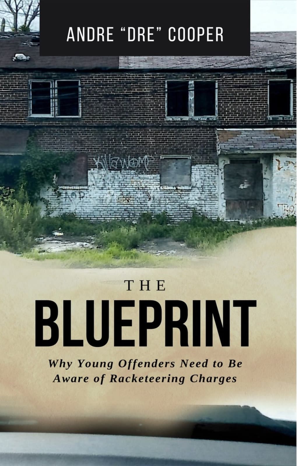 The Blueprint: Why Young Offenders Need to Be Aware of Racketeering Charges by Andre “Dre” Cooper, published by Reentry Live Books.